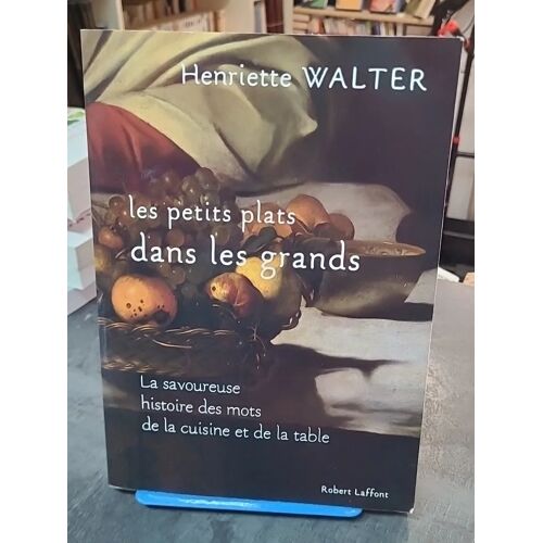 Les Petits Plats Dans Les Grands Par Henriette Walter - Histoire Savoureuse Des Mots De La Cuisine Et De La Table