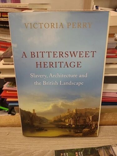 A Bittersweet Heritage - Slavery, Architecture And The British Landscape