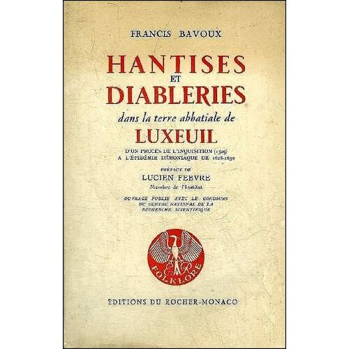 Hantises Et Diableries Dans La Terre Abbatiale De Luxeuil - D'Un Procès De L'Inquisition (1529) À L'Épidémie Démoniaque De 1628-1630 - Francis Bavoux, Ed. Du Rocher 1956