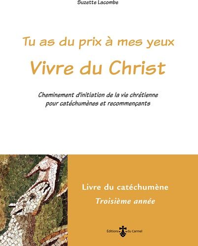 Tu As Du Prix À Mes Yeux - Vivre Du Christ - Cheminement D'initiation De La Vie Chrétienne Pour Catéchumènes Et Recommençants - Livre Du Catéchumène 3e Année