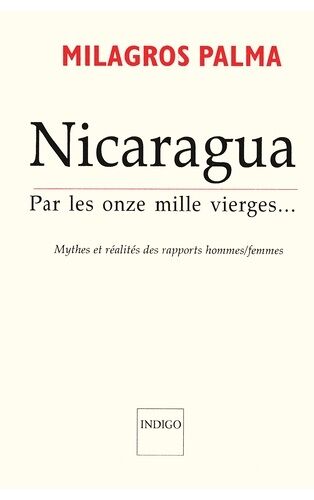 Nicaragua : Par Les Onze Mille Vierges - Mythes Et Réalités Des Rapports Hommes-Femmes