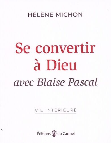 Se Convertir À Dieu Avec Blaise Pascal