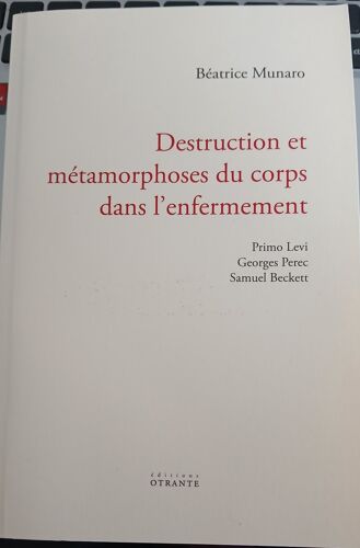 Destruction Et Metamorphose Du Corps Dans L Enfermement - Primo Levi - Georges Perec - Samuel Beckett Par Béatrice Munaro