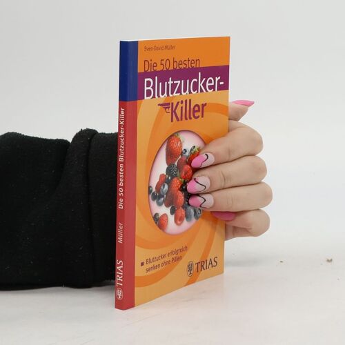 Die 50 Besten Blutzucker-Killer: Blutzucker Erfolgreich Senken Ohne Pillen