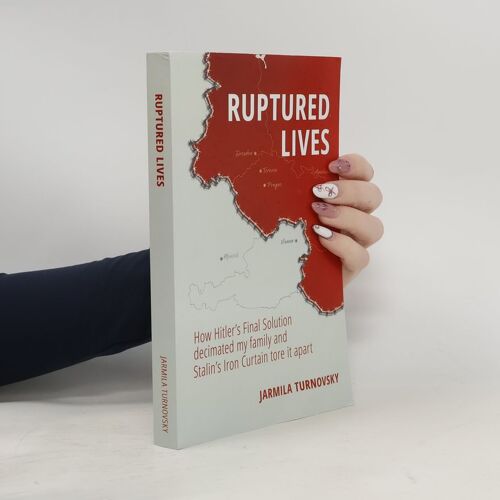 Ruptured Lives: How Hitler's Final Solution Decimated My Family And Stalin's Iron Curtain Tore It Apart