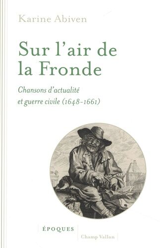 Sur L'air De La Fronde - Chansons D'actualité Et Guerre Civile (1648-1661)