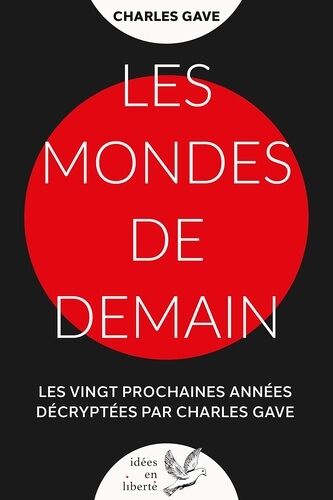 Les Mondes De Demain - Les Vingt Prochaines Années Décryptées Par Charles Gave