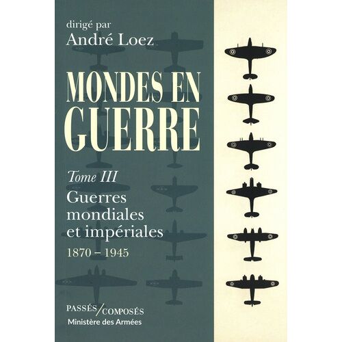 Mondes En Guerre - Tome 3, Guerres Mondiales Et Impériales 1870-1945