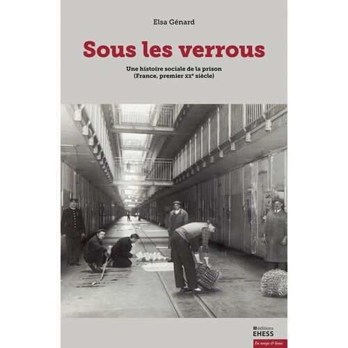 Sous Les Verrous - Une Histoire Sociale De La Prison (France, Premier Xxe Siècle)