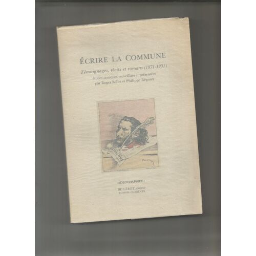Écrire La Commune Témoignages Récits Romans (1871-1931) Études Critiques Roger Bellet Philippe Régnier Du Lérot 1994 Paris 1871 Ouvrier Femmes Victorine Brocher Malvina Blanchecotte Vuillaume Villeval