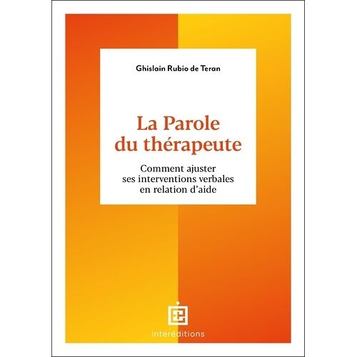 La Parole Du Thérapeute - Comment Ajuster Ses Interventions Verbales En Relation D'aide
