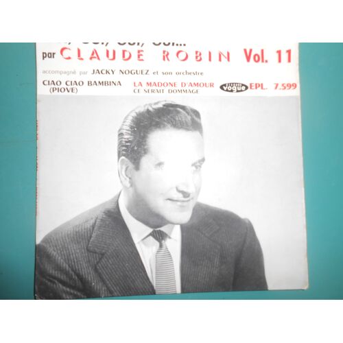 Claude Robin " Oui,Oui,Oui,Oui, Ciao,Ciao Bambina, La Madone D'Amour, Ce Serait Dommage. 45 Tours Vogue Epl 7.599
