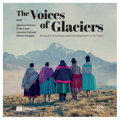 The Voices Of Glaciers - Stories Of Grief And Hope Amidst Shrinking Glaciers In The Tropics