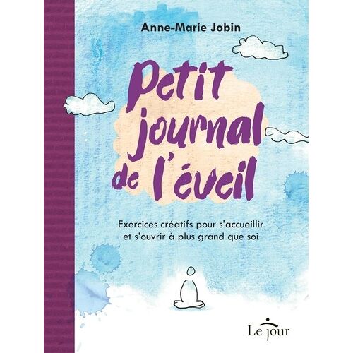 Petit Journal De L'éveil - Exercices Créatifs Pour S'accueillir Et S'ouvrir À Plus Grand Que Soi