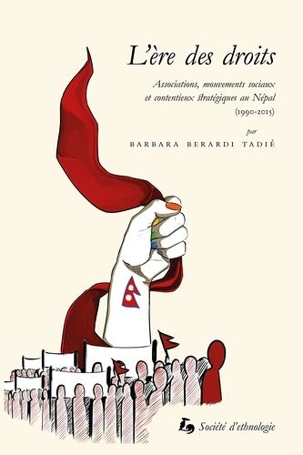 L'ère Des Droits - Associations, Mouvements Sociaux Et Contentieux Stratégiques Au Nepal (1990-2015)