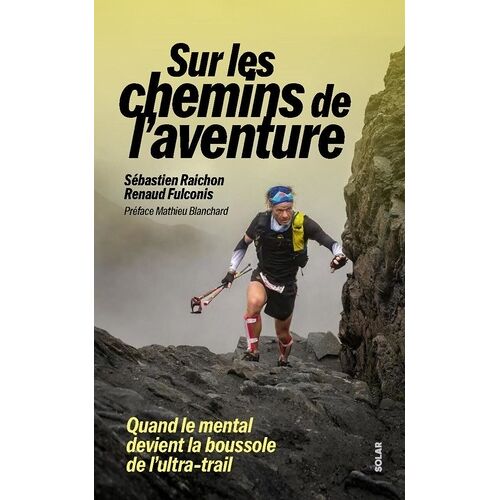 Sur Les Chemins De L'aventure - Quand Le Mental Devient La Boussole De L'ultra-Trail