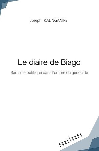 Le Diaire De Biago - Sadisme Politique Dans L'ombre Du Génocide