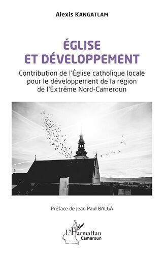 Eglise Et Développement - Contribution De L'eglise Catholique Locale Pour Le Développement De La Région De L'extrême Nord-Cameroun