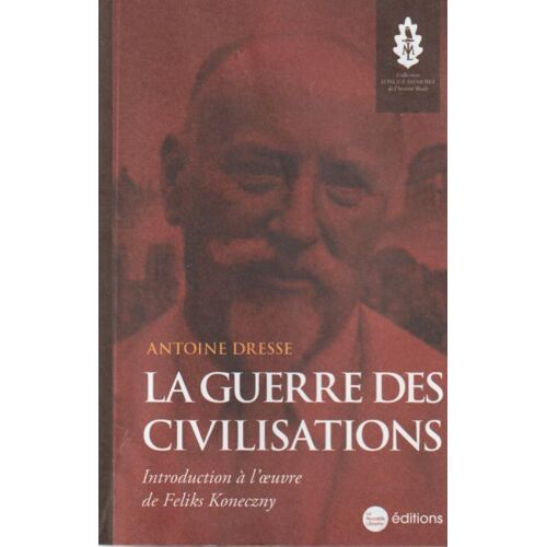La Guerre Des Civilisations, Introduction À L'Oeuvre De Feliks Koneczny - Antoine Dresse (Éditions La Nouvelle Librairie, 2025)