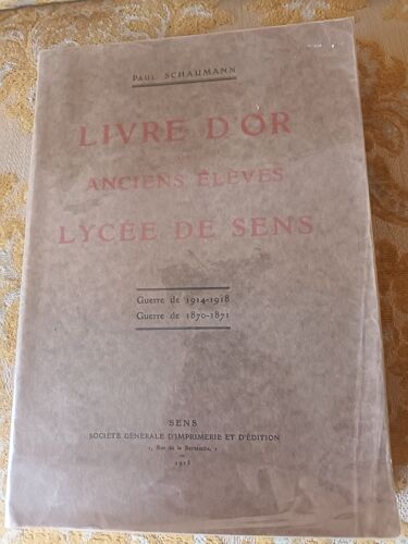 Paul Schaumann : Livre D'Or Des Anciens Eleves Du Lycee De Sens (Guerre 14-18 & 70-71)