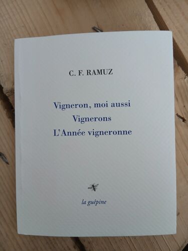 C.F. Ramuz. Vigneron, Moi Aussi - Vignerons -- L'Année Vigneronne. Editions La Guépine