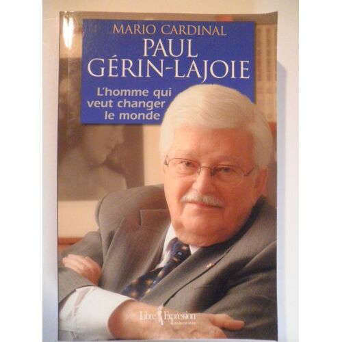 Paul Gérin-Lajoie,L'Homme Qui Veut Changer Le Monde;Par:Mario Cardinal.
