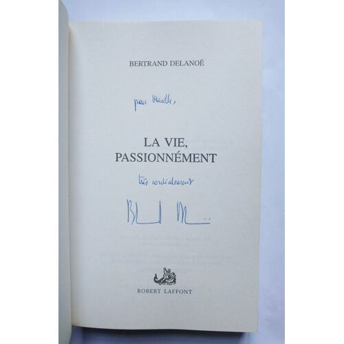 Bertrand Delanoë La Vie, Passionnément Avec Un Envoi Autographe Signé 2004 Robert Laffont