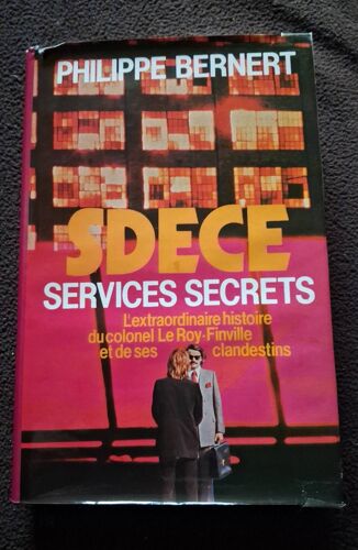 Sdece Services Secrets. L'Extraordinaire Histoire Du Colonel Le Roy-Finville Et De Ses Clandestins. Philippe Bernert
