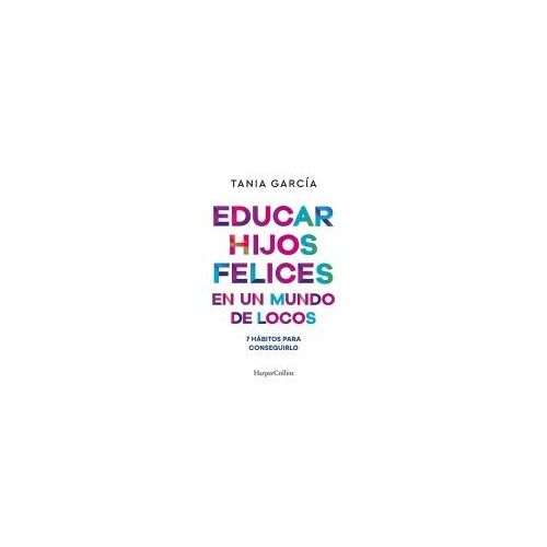 Educar Hijos Felices En Un Mundo De Locos (Educating Happy Children In A Crazy World - Spanish Edition)