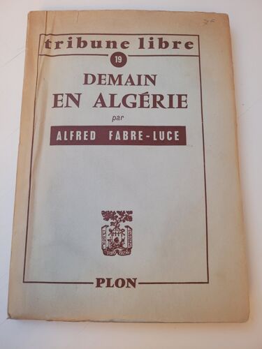 Demain En Algérie - Alfred Fabre-Luce - Février 1958 - Edition Plon - Collection "Tribune Libre"