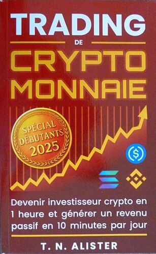 Trading De Cryptomonnaie: La Méthode Facile Et Rapide Pour Investir En Crypto Et Générer Un Revenu Passif I Livre Pour Débutant (French Edition)