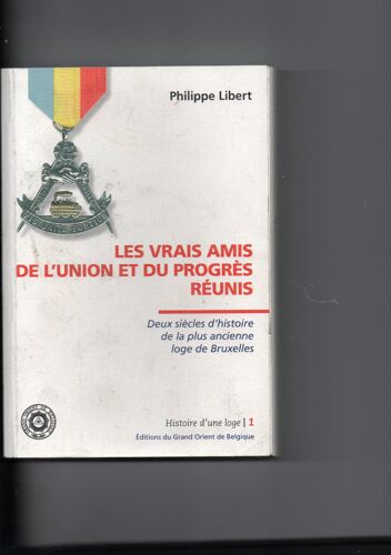 Les Vrais Amis De L'Union Et Duprogrès Réunis Deu Siècles D'Histoire De La Plus Ancienne Loge De Bruxelles