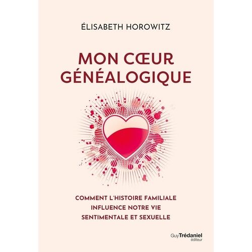 Mon Coeur Généalogique - Comment L'histoire Familiale Influence Notre Vie Sentimentale Et Sexuelle