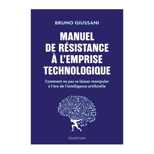 Manuel De Résistance À L'emprise Technologique : Comment Ne Pas Se Laisser Manipuler À L'ère De L'intelligence Artificielle