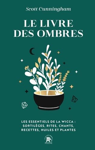 Le Livre Des Ombres - Les Essentiels De La Wicca : Sortilèges, Rites, Chants, Recettes, Huiles Et Plantes