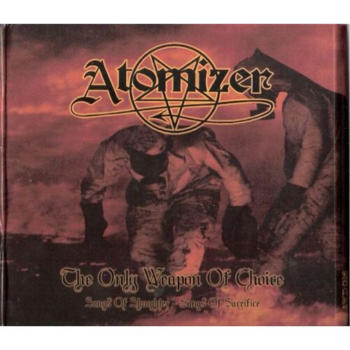 Atomizer "The Only Weapon Of Choice & Songs Of Slaughter - Songs Of Sacrifice"