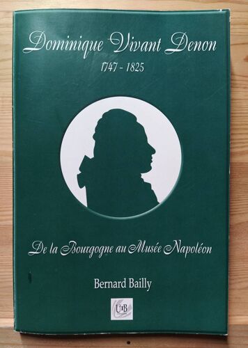 Dominique Vivant Denon. 1747-1825. De La Bourgogne Au Musée Napoléon. Bernard Bailly. Utb Chalon 2002