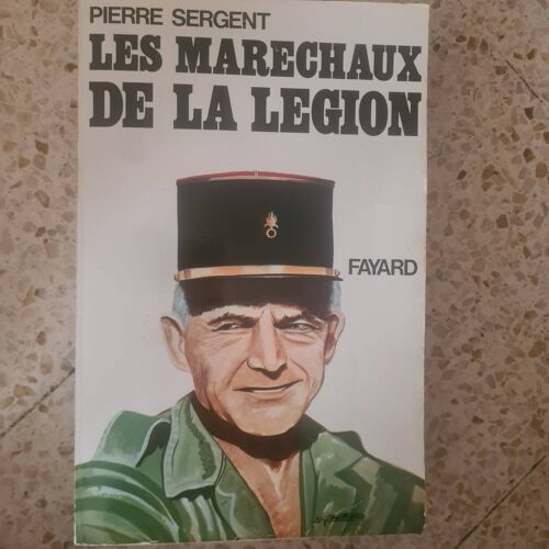 Pierre Sergent. Les Maréchaux De La Legion.