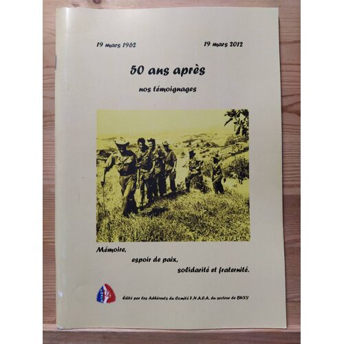 Comité Fnaca Du Secteur De Buxy. 19 Mars 1962 - 19 Mars 2012. 50 Ans Après. Nos Témoignages. Mémoire Espoir De Paix Solidarité Et Fraternité