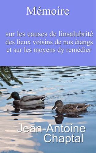 Mémoire Sur Les Causes De L'insalubrité Des Lieux Voisins De Nos Étangs, Et Sur Les Moyens D'y Remédier