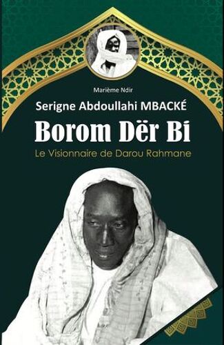 Serigne Abdoullahi Mbacké Borom Dër Bi, Le Visionnaire De Darou Rahmane