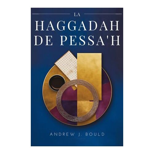 La Haggadah De Pessa'h : Voyage Au Coeur De La Tradition Et De L'héritage Juifs