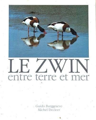 Le Zwin Entre Terre Et Mer - Guido Burggraeve Avec Photos De Michel Decleer
