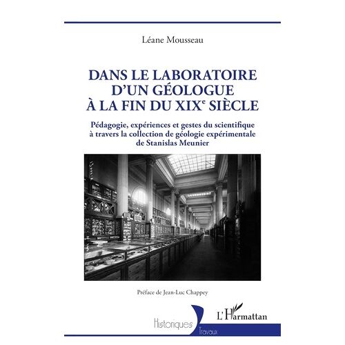 Dans Le Laboratoire D'un Géologue À La Fin Du Xixe Siècle - Pédagogie, Expériences Et Gestes Du Scientifique À Travers La Collection De Géologie Expérimentale De Stanislas Meunier