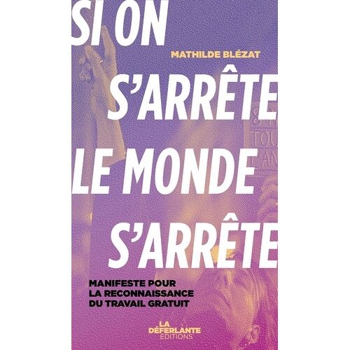 Si On S'arrête, Le Monde S'arrête - Manifeste Pour La Reconnaissance Du Travail Gratuit
