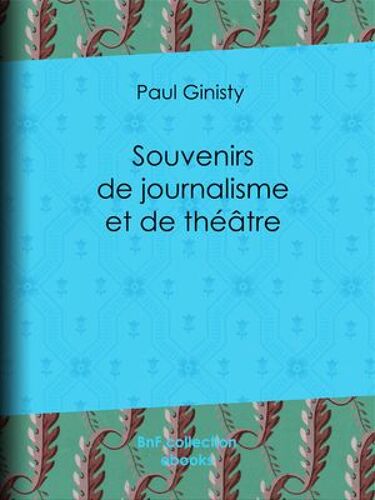 Souvenirs De Journalisme Et De Théâtre