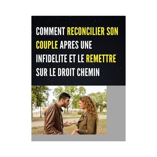 Comment Reconcilier Son Couple Apres Une Infidelite Et Le Remettre Sur Le Droit Chemin