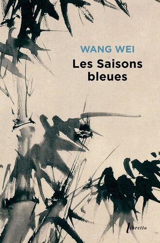 Les Saisons Bleues - L'oeuvre De Wang Wei Poète Et Peintre