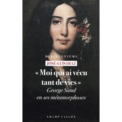 Moi Qui Ai Vécu Tant De Vies - George Sand En Ses Métamorphoses
