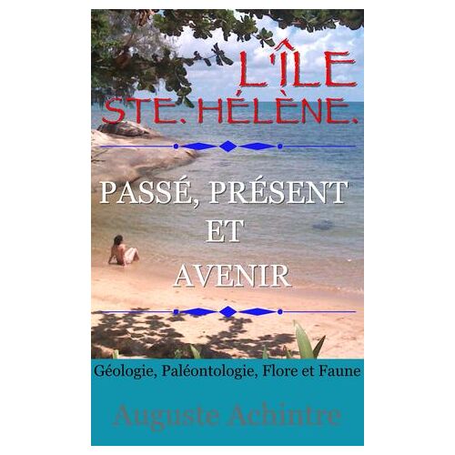 L'île Ste. Hélène. - Passé, Présent Et Avenir - Géologie, Paléontologie, Flore Et Faune
